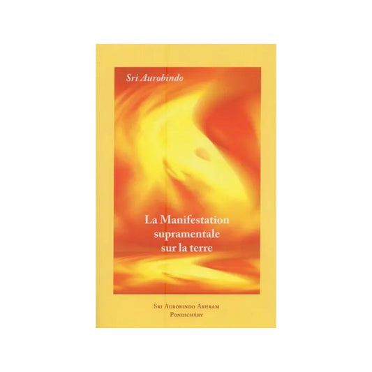 La Manifestation Supramentale Sur La Terre- The Supramental Manifestation On Earth (French) - Totally Indian