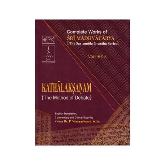 Kathalaksanam - The Method Of Debate (Complete Works Of Sri Madhvacarya : The Sarvamula Grantha Series In Volume 3) - Totally Indian