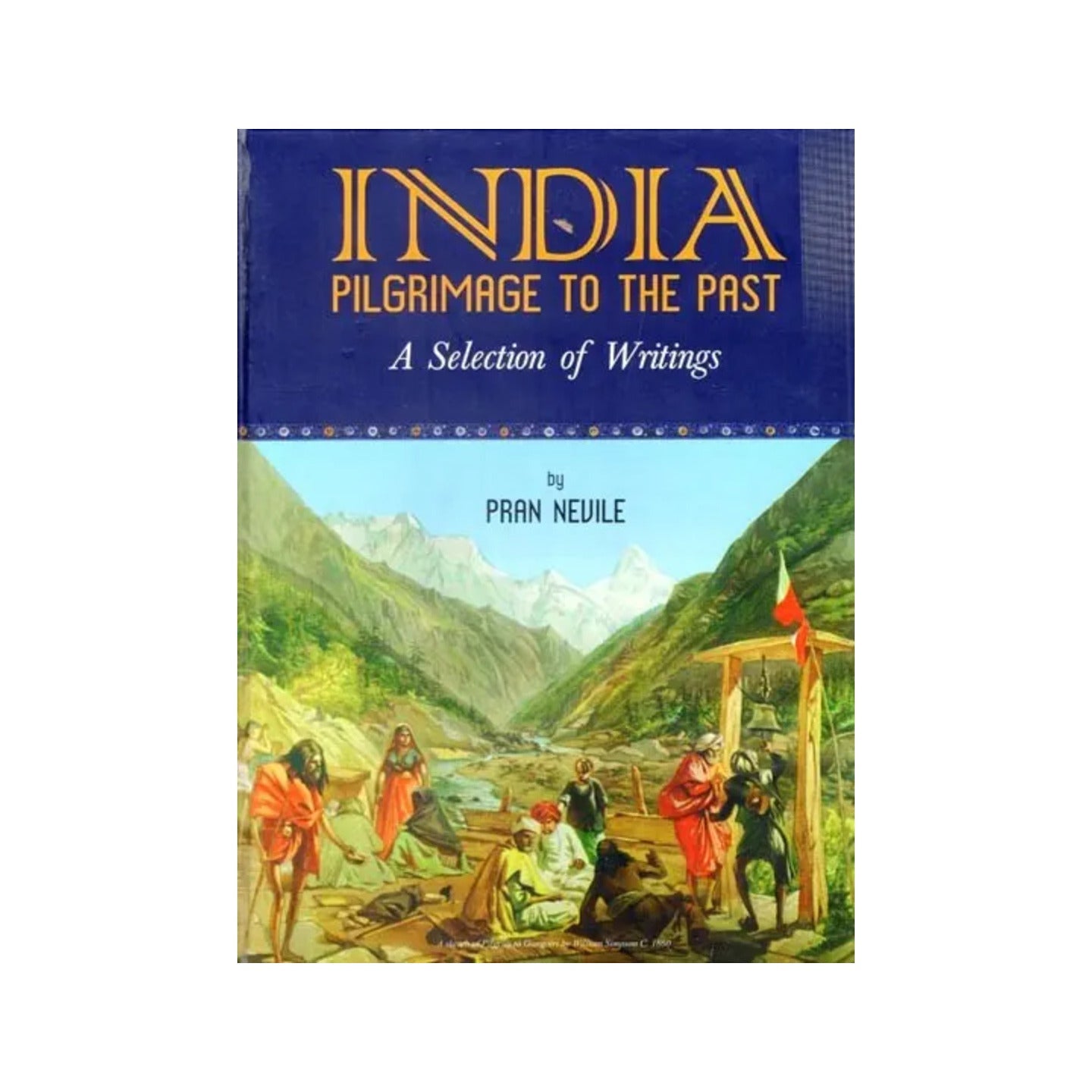 India Pilgrimage To The Past: A Selection Of Writing - Totally Indian