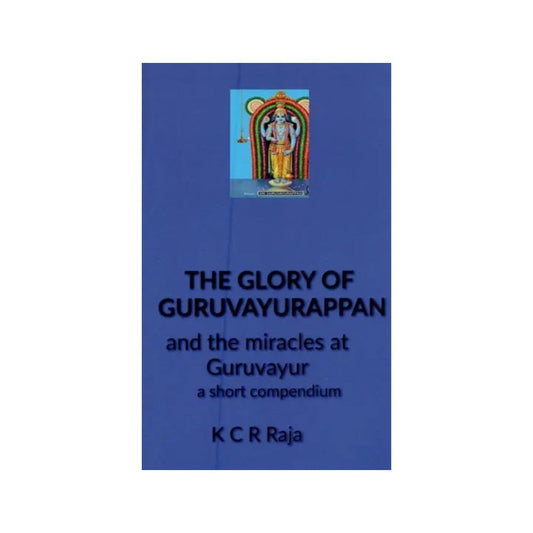 The Glory Of Guruvayurappan And The Miracles At Guruvayur: A Short Compendium - Totally Indian