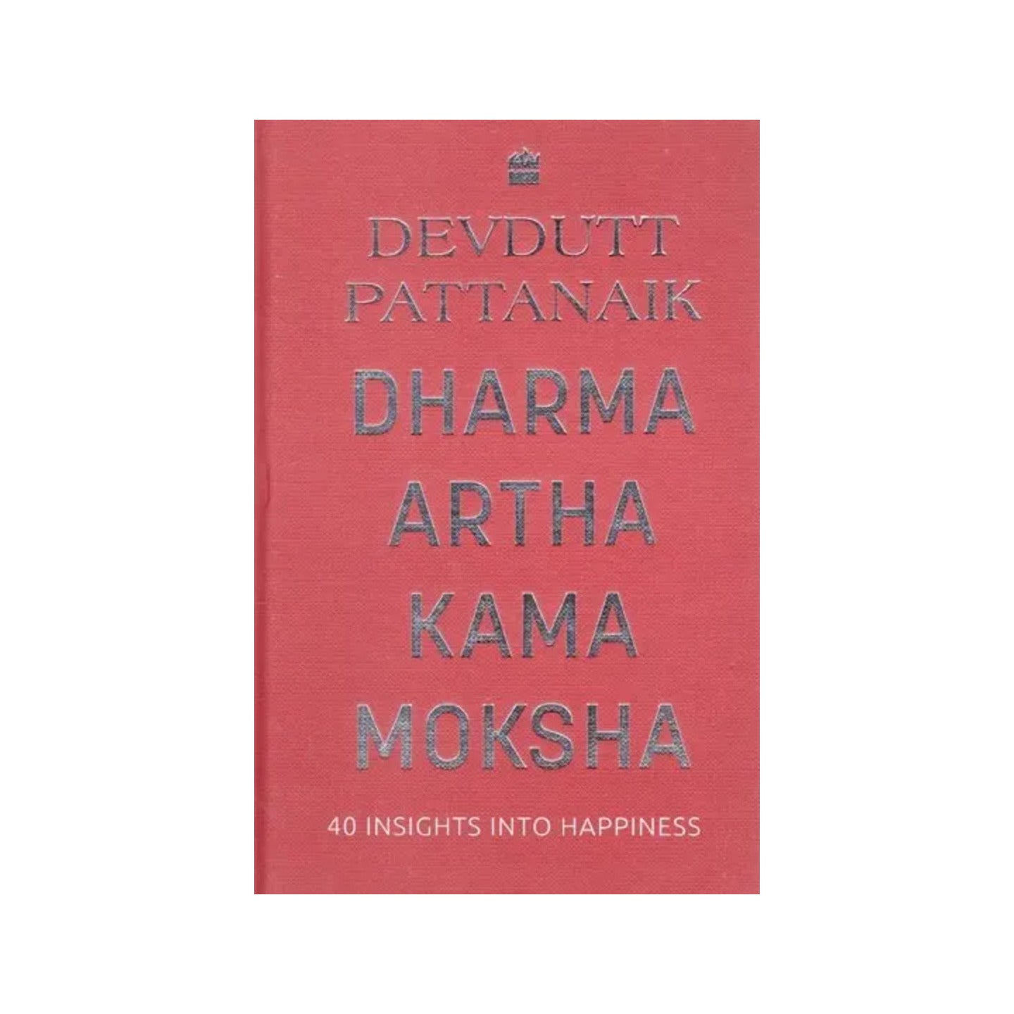 Dharma Artha Kama Moksha- 40 Insights Into Happiness - Totally Indian