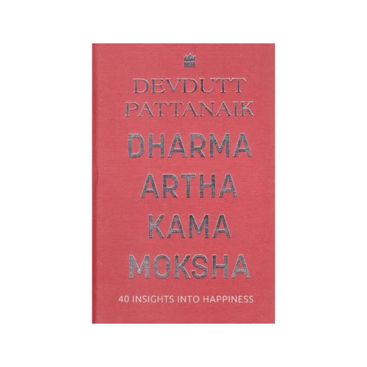 Dharma Artha Kama Moksha- 40 Insights Into Happiness - Totally Indian