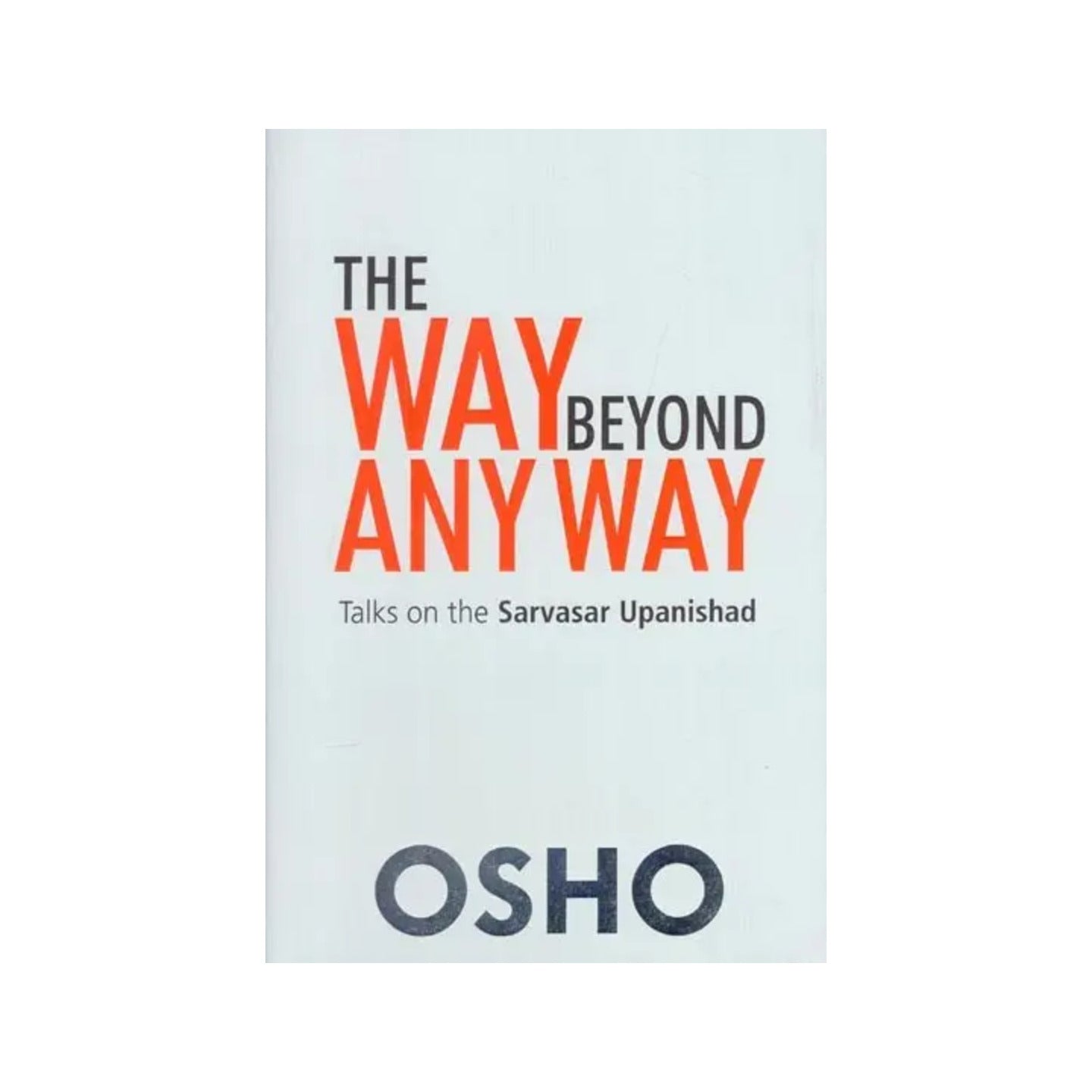 The Way Beyond Any Way: Talks On Sarvasar Upanishad - Totally Indian