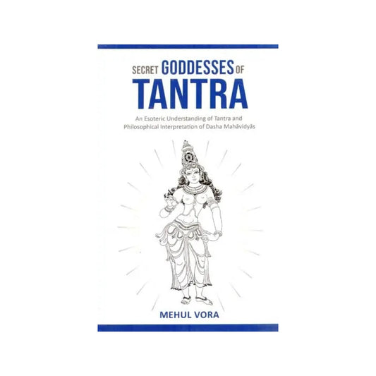 Secret Goddesses Of Tantra - An Esoteric Understanding Of Tantra And Philosophical Interpretation Of Dasha Mahavidya - Totally Indian