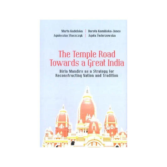 The Temple Road Towards A Great India: Birla Mandirs As A Strategy For Reconstructing Nation And Tradition - Totally Indian