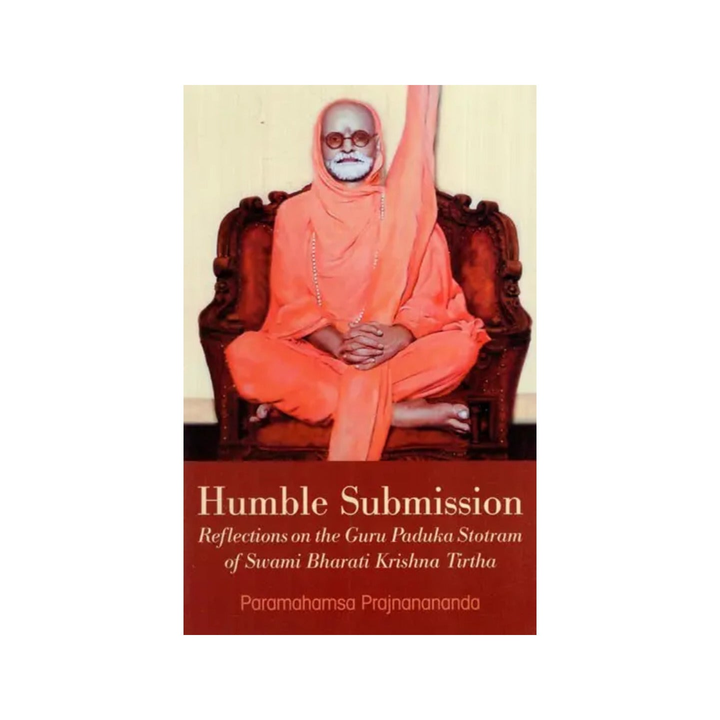 Humble Submission (Reflections On The Guru Paduka Stotram Of Swami Bharati Krishna Tirtha) - Totally Indian