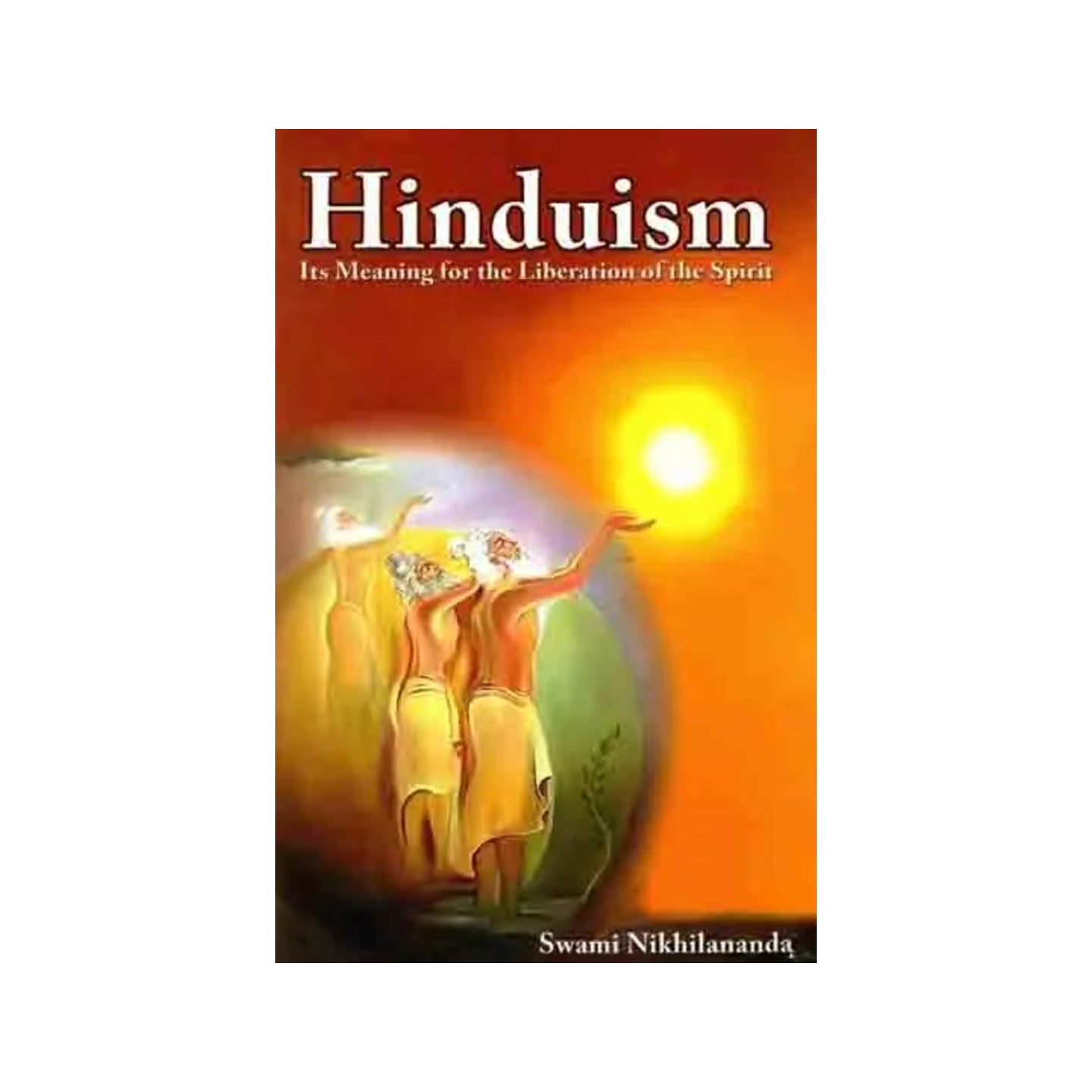 Hinduism Its Meaning For The Liberation Of The Spirit - Totally Indian