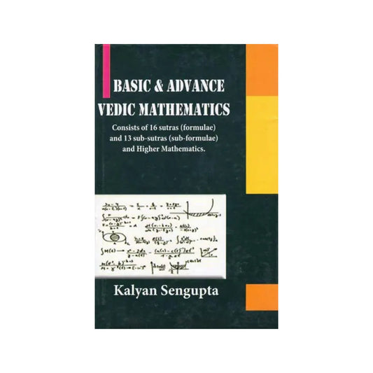 Basic & Advance Vedic Mathematics: Consists Of 16 Sutras (Formulae) And 13 Sub-sutras (Sub-formulae) And Higher Mathematics. - Totally Indian