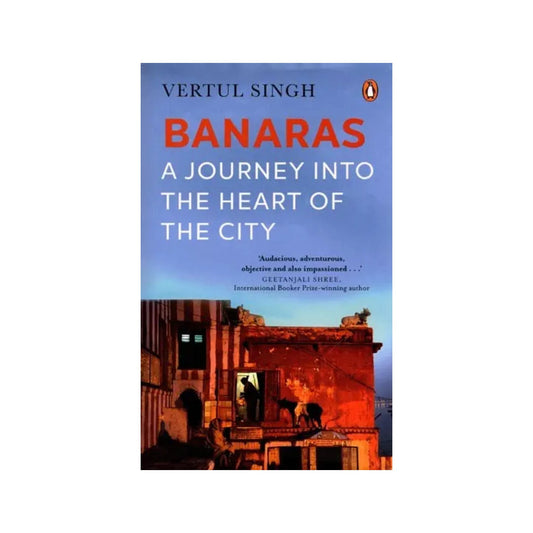 Banaras: A Journey Into The Heart Of The City - Totally Indian