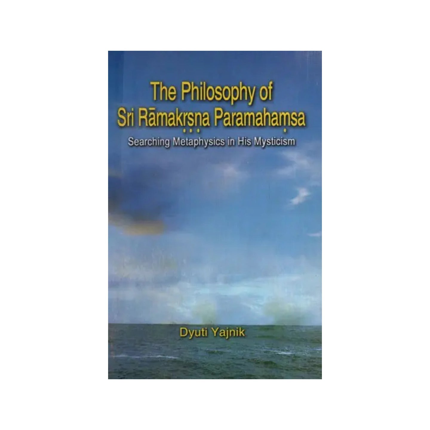 The Philosophy Of Sri Ramakrishna Paramahamsa (Searching Metaphysics In His Mysticism) - Totally Indian