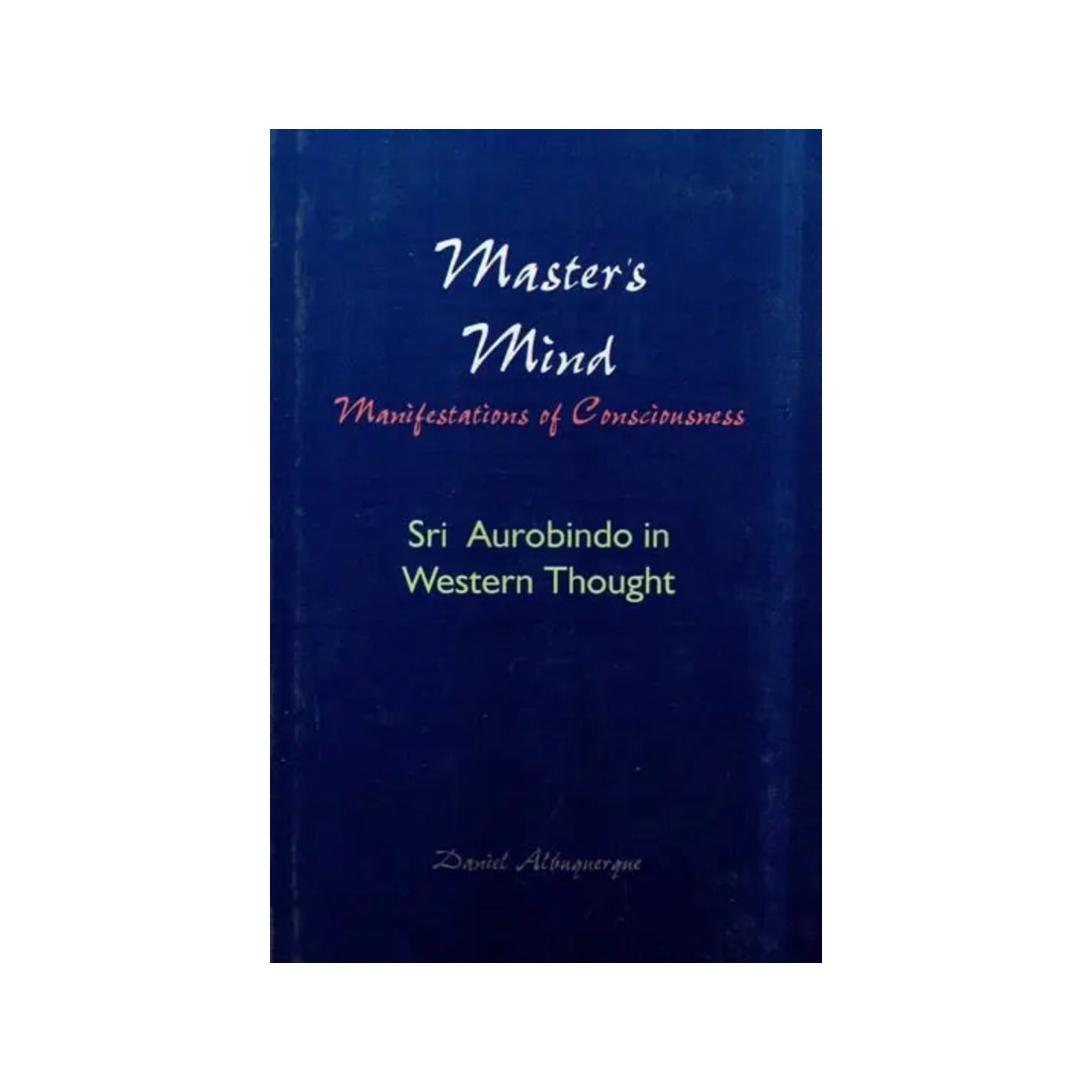 Master's Mind: Manifestations Of Consciousness (Sri Aurobindo In Western Thought) - Totally Indian