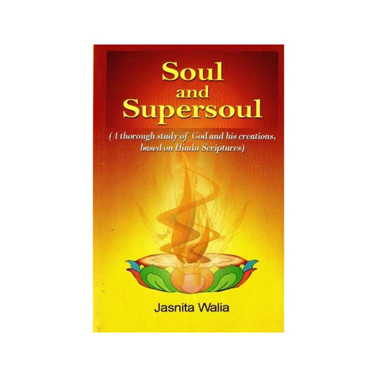 Soul And Supersoul (A Thorough Study Of God And His Creations, Based On Hindu Scriptures) - Totally Indian