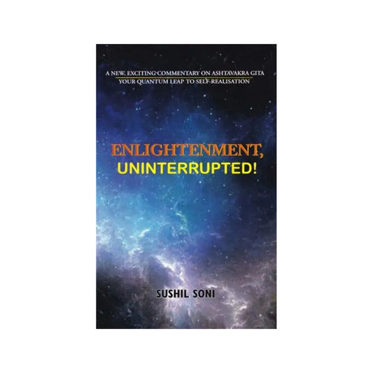 Enlightenment, Uninterrupted!: A New, Exciting Commentary On Ashtavakra Gita Your Quantum Leap To Self-realisation - Totally Indian