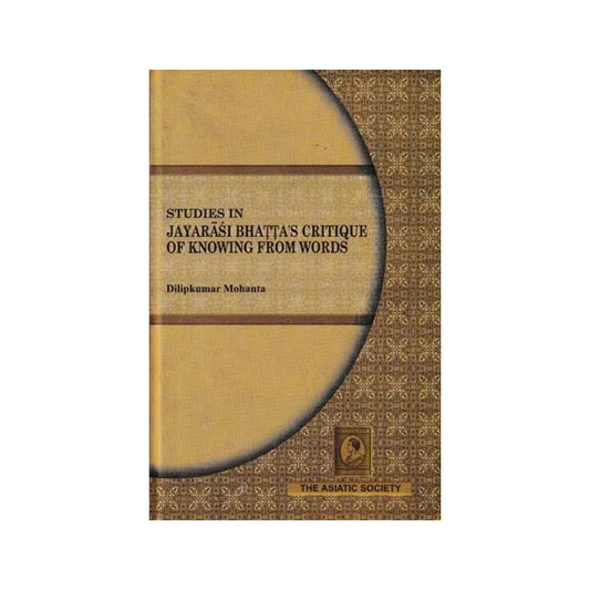 Studies In Jayarasi Bhatta's Critique Of Knowing From Words (Tattvopaplavasimha: Sabdapramanyasya Nirasah) - Totally Indian