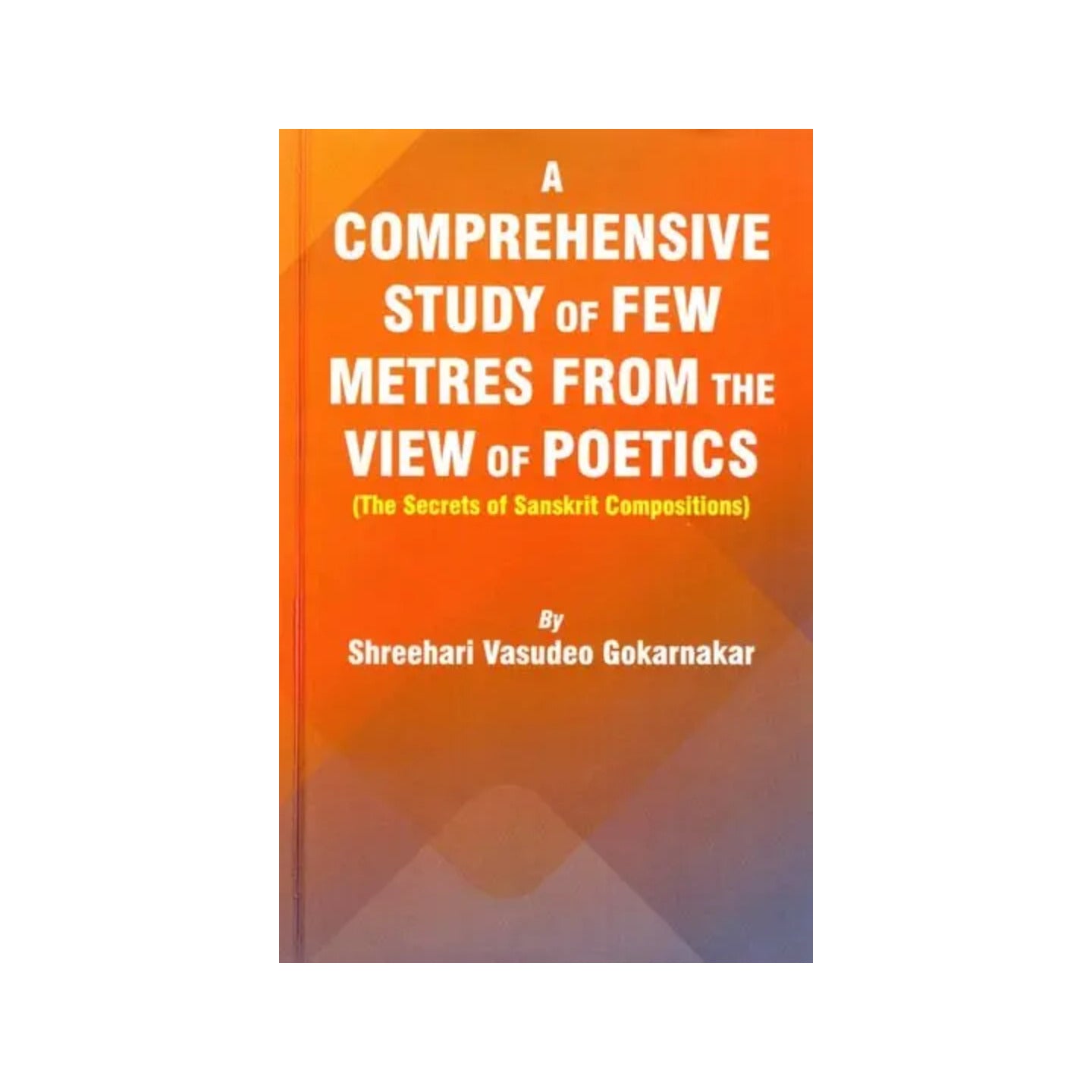 A Comprehensive Study Of Few Metres From The View Of Poetics (The Secrets Of Sanskrit Compositions) - Totally Indian