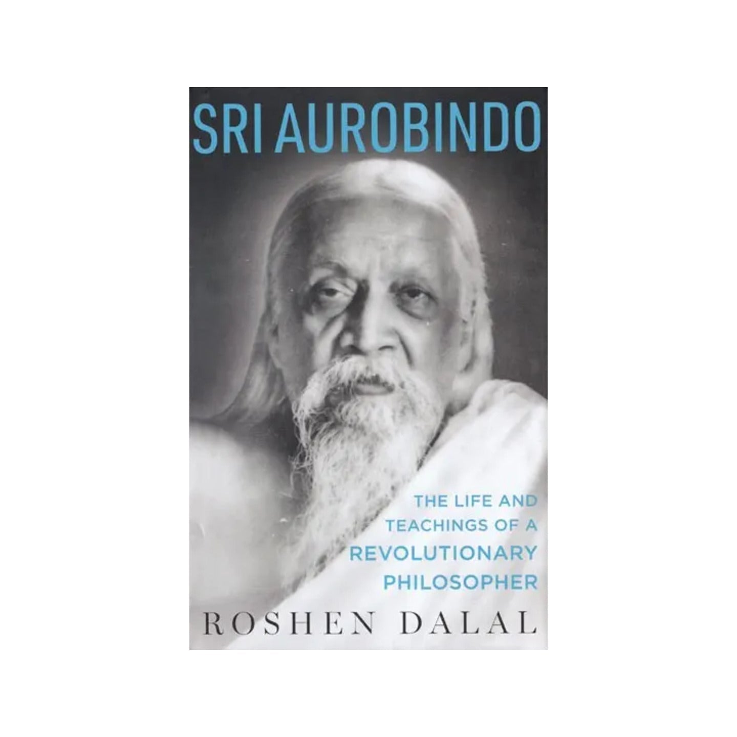 Sri Aurobindo (The Life And Teachings Of A Revolutionary Philosopher) - Totally Indian