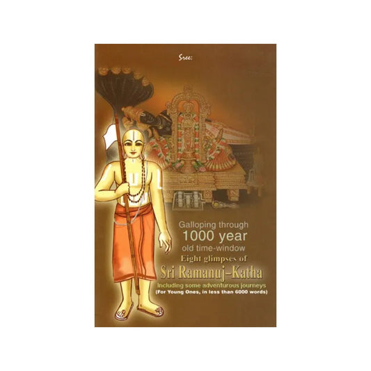 Galloping Through 1000 Year Old Time-window Eight Glimpses Of Sri Ramanuj-katha- Including Some Adventurous Journeys (For Young Ones, In Less Than 6000 Words) - Totally Indian