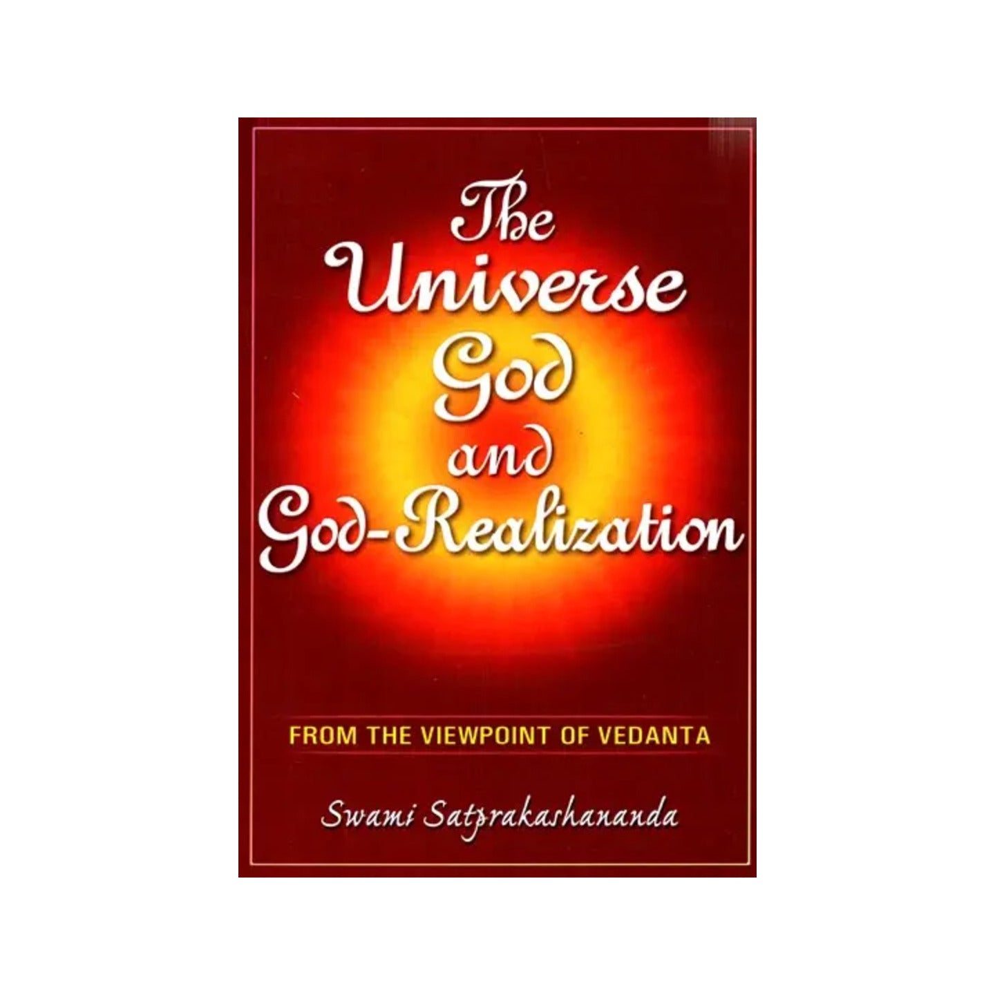 The Universe, God And God- Realization (From The Viewpoint Of Vedanta) - Totally Indian