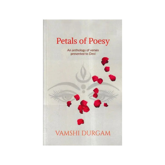 Petals Of Poesy: An Anthology Of Verses Presented To Devi - Totally Indian