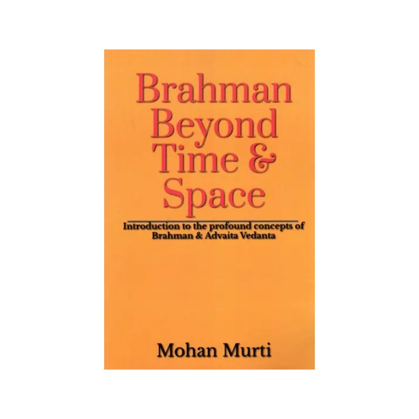 Brahman Beyond Time & Space: Introduction To The Profound Concepts Of Brahman And Advaita Vedanta - Totally Indian