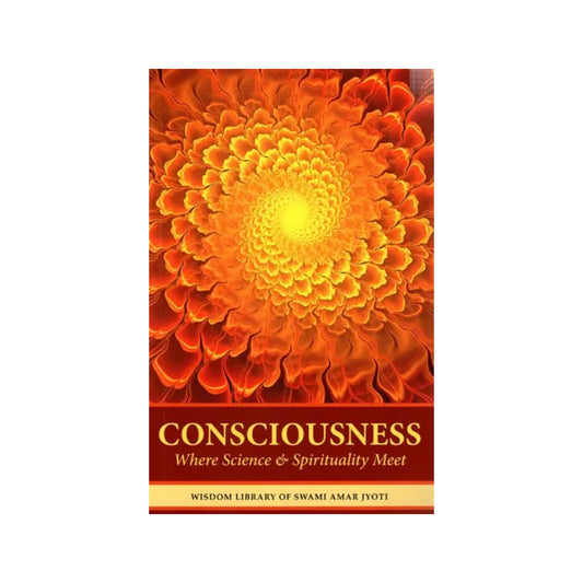 Consciousness: Where Science & Spirituality Meet (Wisdom Library Of Swami Amar Jyoti) Volume-1 - Totally Indian