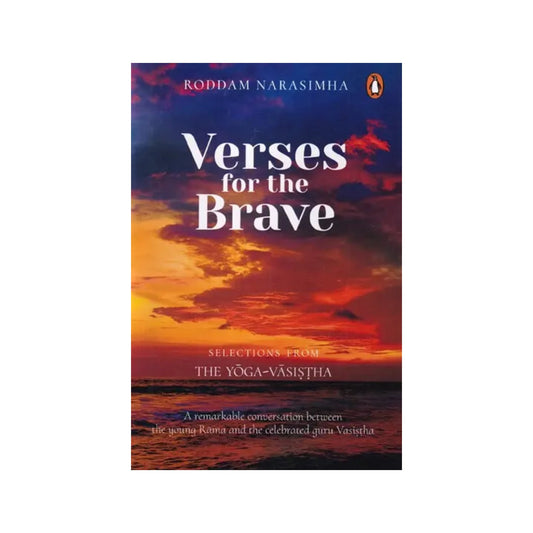 Verses For The Brave: Selections From The Yoga-vasistha (A Remarkable Conversation Between The Young Rama And The Celebrated Guru Vasistha) - Totally Indian