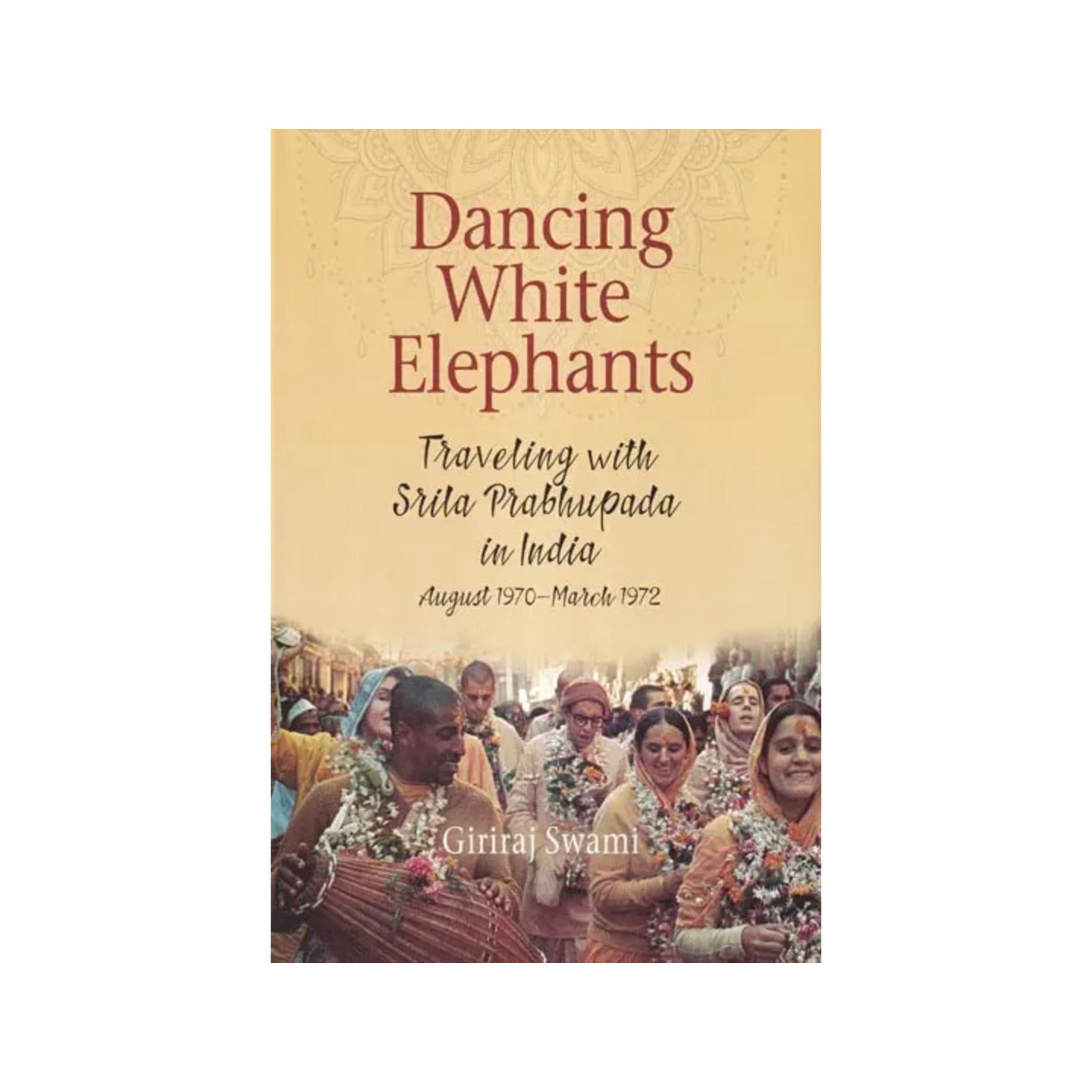 Dancing White Elephants: Traveling With Srila Prabhupada In India (August 1970-march 1972) - Totally Indian