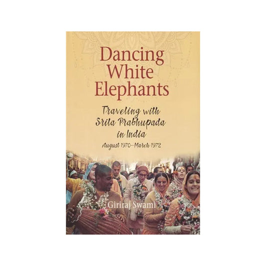 Dancing White Elephants: Traveling With Srila Prabhupada In India (August 1970-march 1972) - Totally Indian