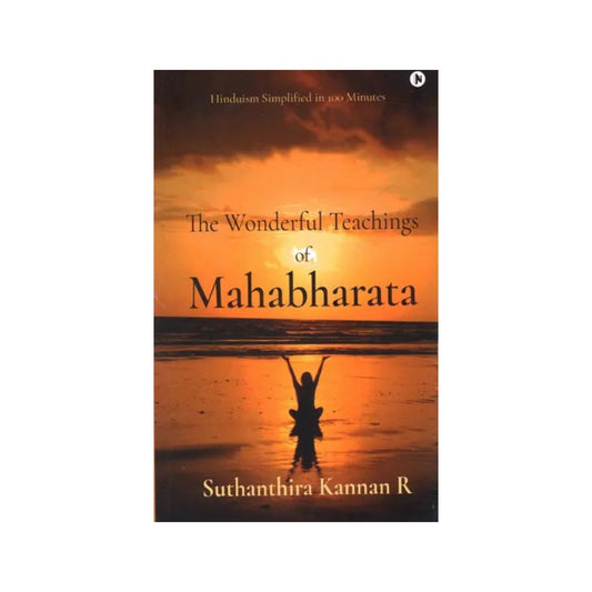 The Wonderful Teachings Of Mahabharata: Hinduism Simplified In 100 Minutes - Totally Indian
