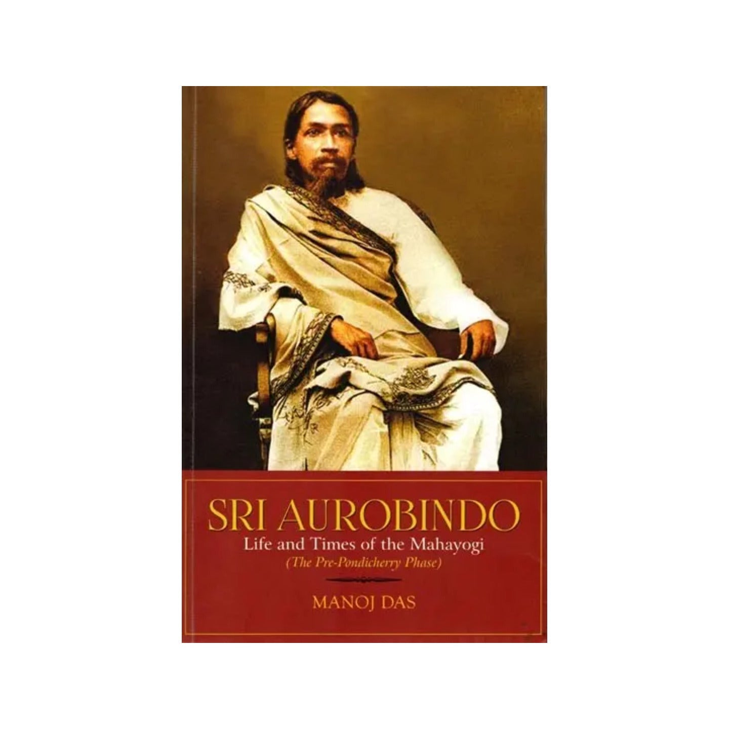 Sri Aurobindo: Life And Times Of The Mahayogi (The Pre-pondicherry Phase) - Totally Indian