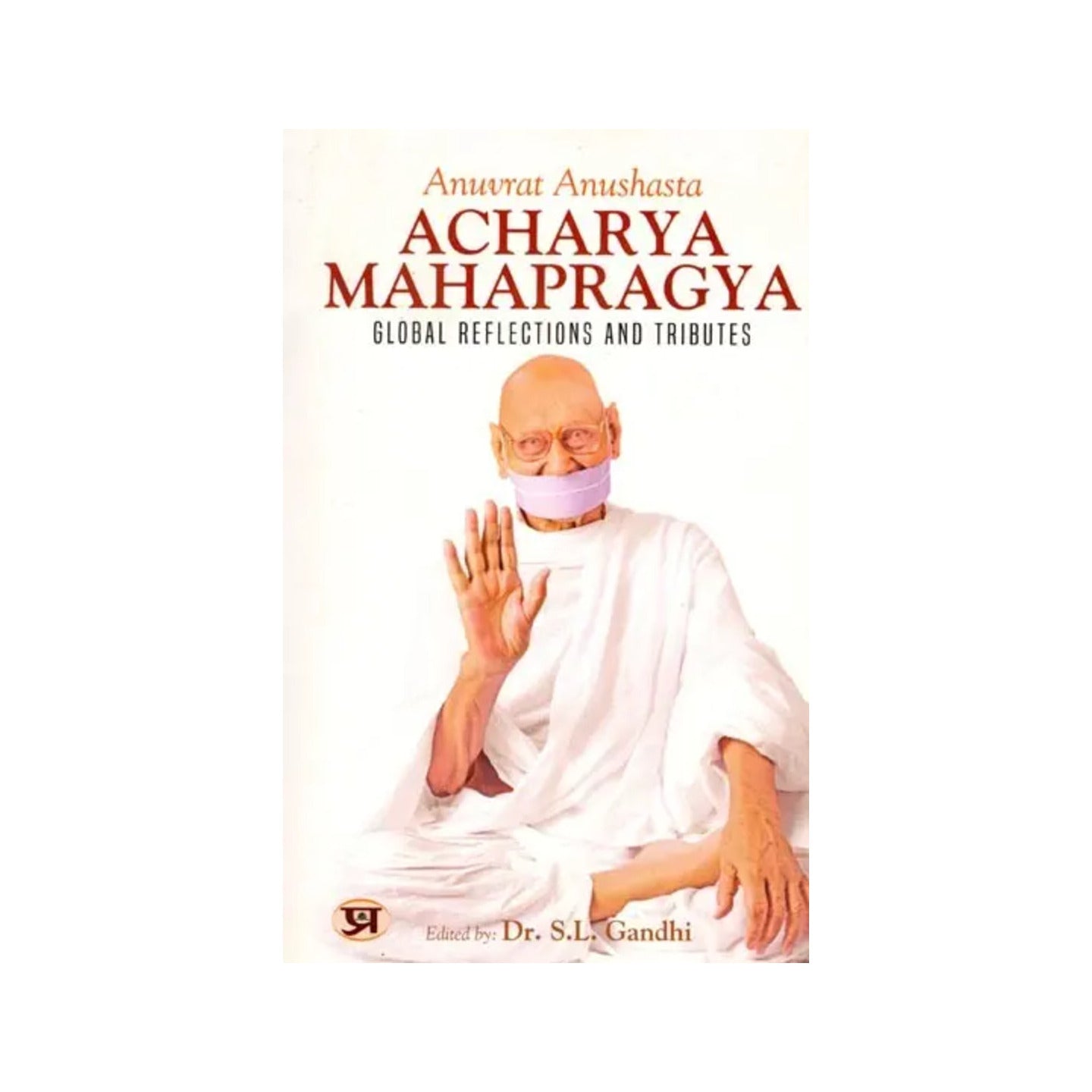 Anuvrat Anushasta Acharya Mahapragya: Global Reflections And Tributes - Totally Indian