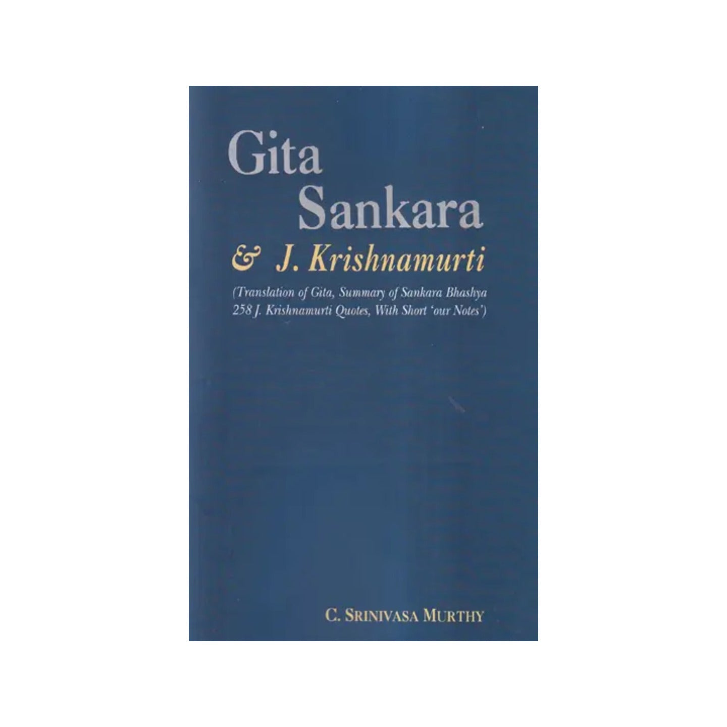 Gita Sankara & J. Krishnamurti (Translation Of Gita, Summary Of Sankara Bhashya 258 J Krishnamurti Quotes, With Short 'our Notes') - Totally Indian