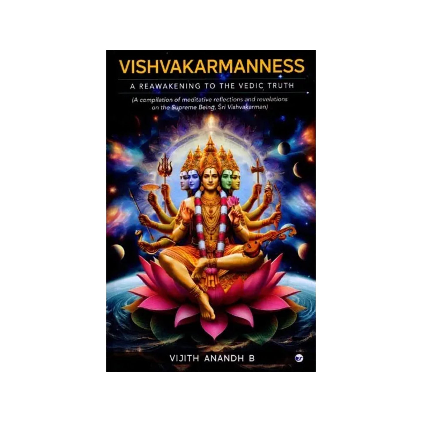 Vishvakarmanness: A Reawakening To The Vedic Truth (A Compilation Of Meditative Reflections & Revelations On The Supreme-being, Sri Vishvakarman) - Totally Indian