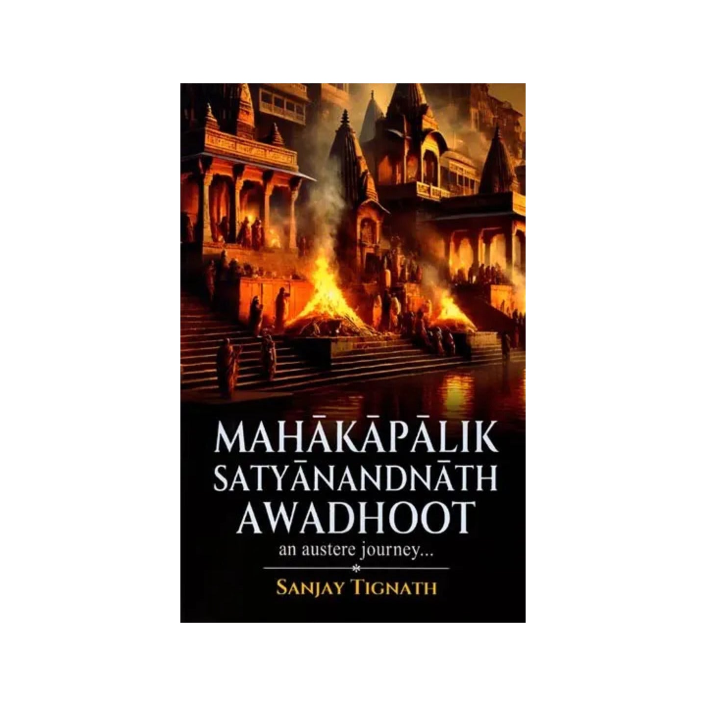 Mahakapalik Satyanandnath Awadhoot (An Austere Journey...) - Totally Indian