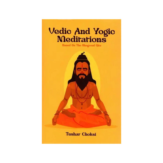 Vedic And Yogic Meditation: Based On The Bhagavad Gita - Totally Indian