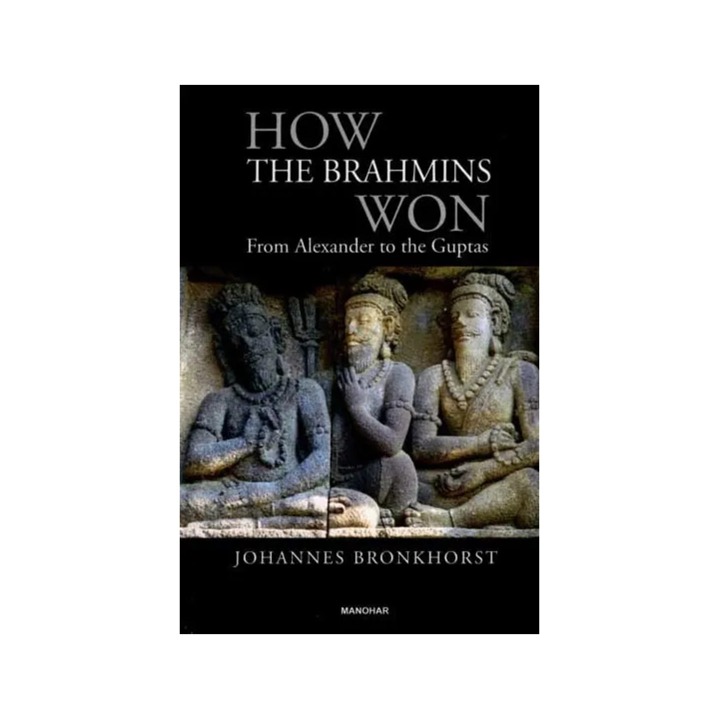 How The Brahmins Won From Alexander To The Guptas - Totally Indian