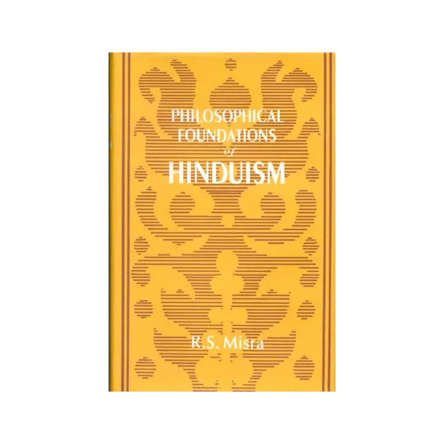 Philosophical Foundations Of Hinduism The Veda, The Upanisads And The Bhagavadgita: A Reinterpretation And Critical Appraisal - Totally Indian