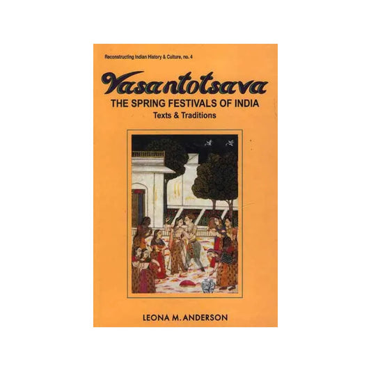 Vasantotsava: The Spring Festivals Of India Text And Traditions - Totally Indian