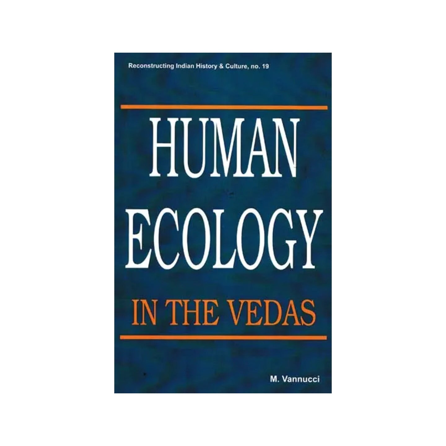 Human Ecology In The Vedas (Reconstructing Indian History & Culture, No. 19) - Totally Indian