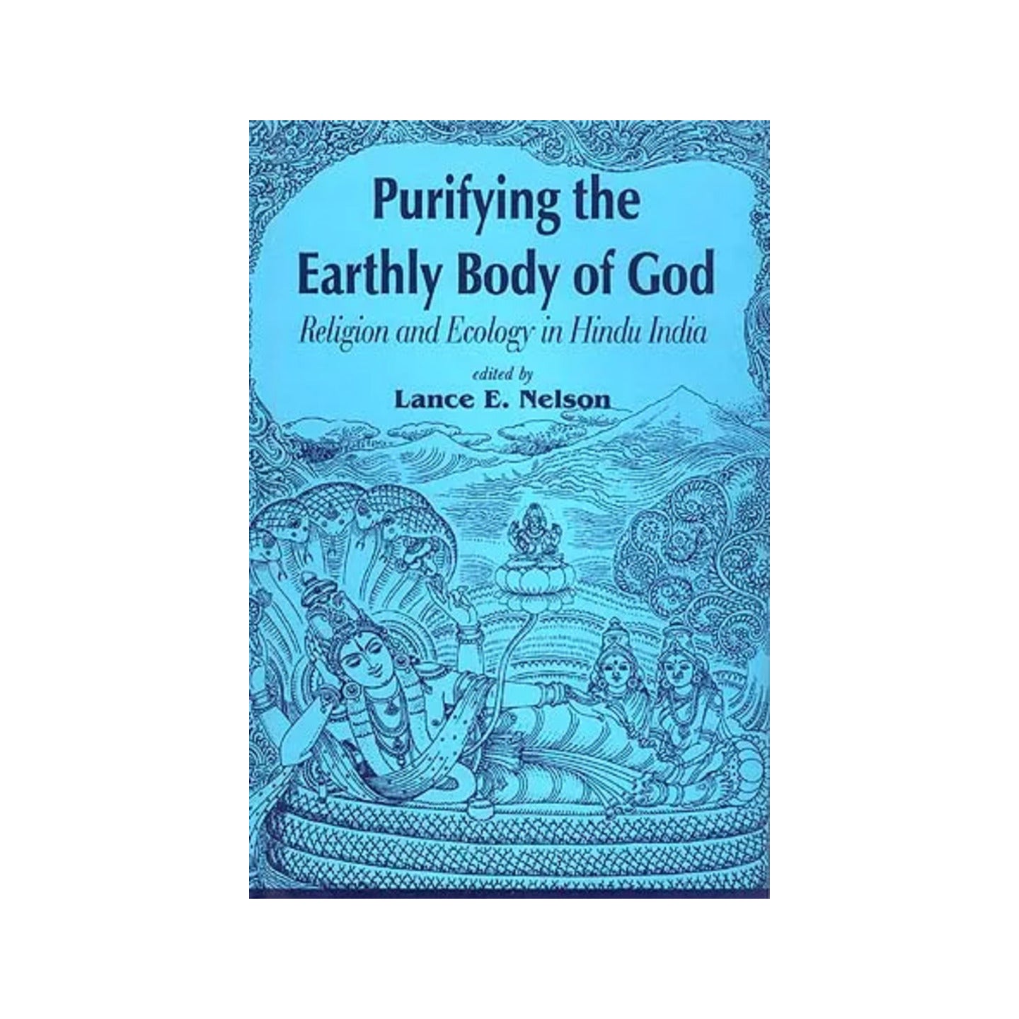 Purifying The Earthly Body Of God: Religion And Ecology In Hindu India - Totally Indian