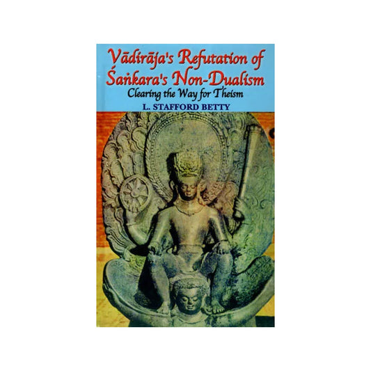 Vadiraja's Refutation Of Sankara's (Shankaracharya's) Non-dualism Clearing The Way For Theism - Totally Indian