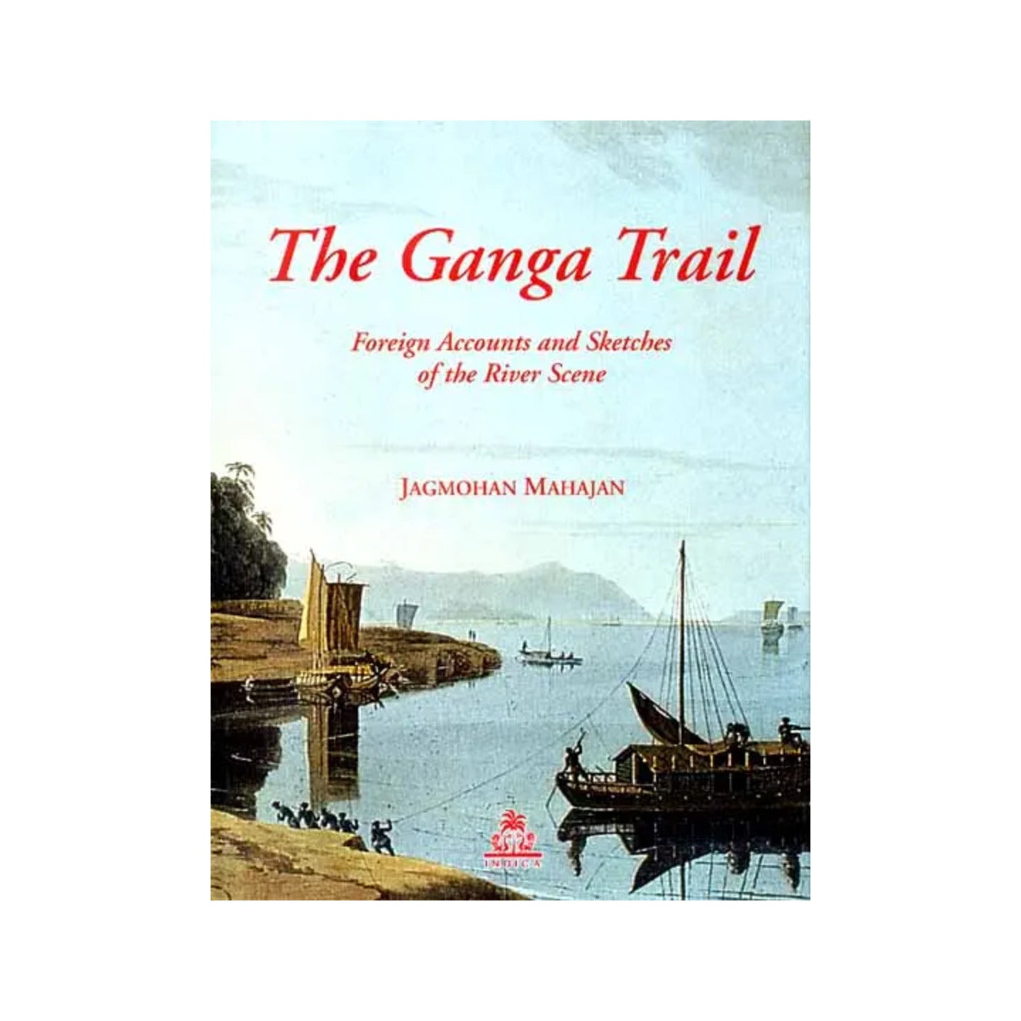 The Ganga Trail (Foreign Accounts And Sketches Of The River Scene) - Totally Indian