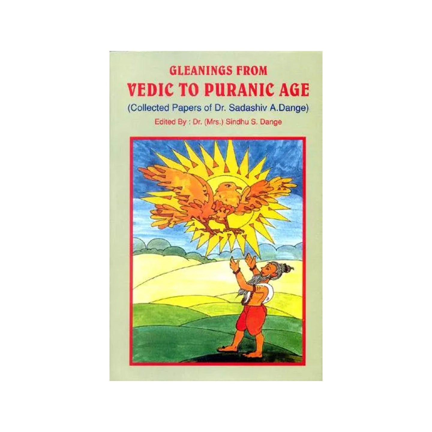 Gleanings From Vedic To Puranic Age (Collected Papers Of Dr. Sadashiv A.dange) - Totally Indian