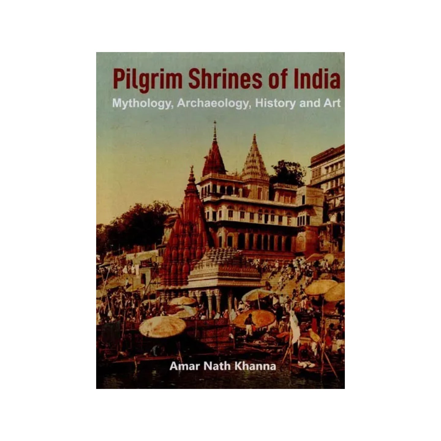 Pilgrim Shrines Of India (Mythology, Archaeology, History And Art) - Totally Indian