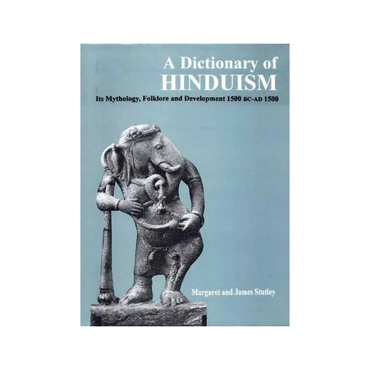 A Dictionary Of Hinduism (Its Mythology, Folklore And Development 1500 Bc-ad 1500) - Totally Indian