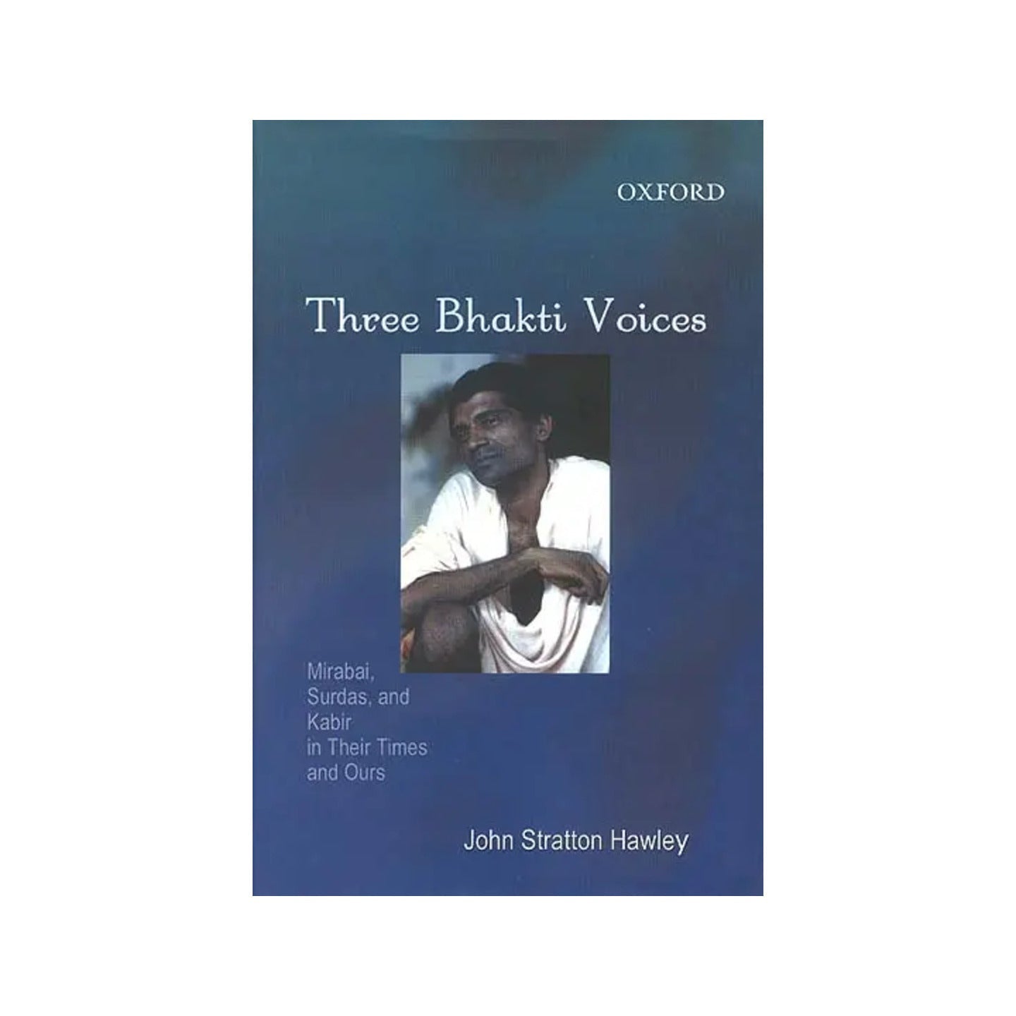 Three Bhakti Voices (Mirabai, Surdas, And Kabir In Their Time And Ours) - Totally Indian