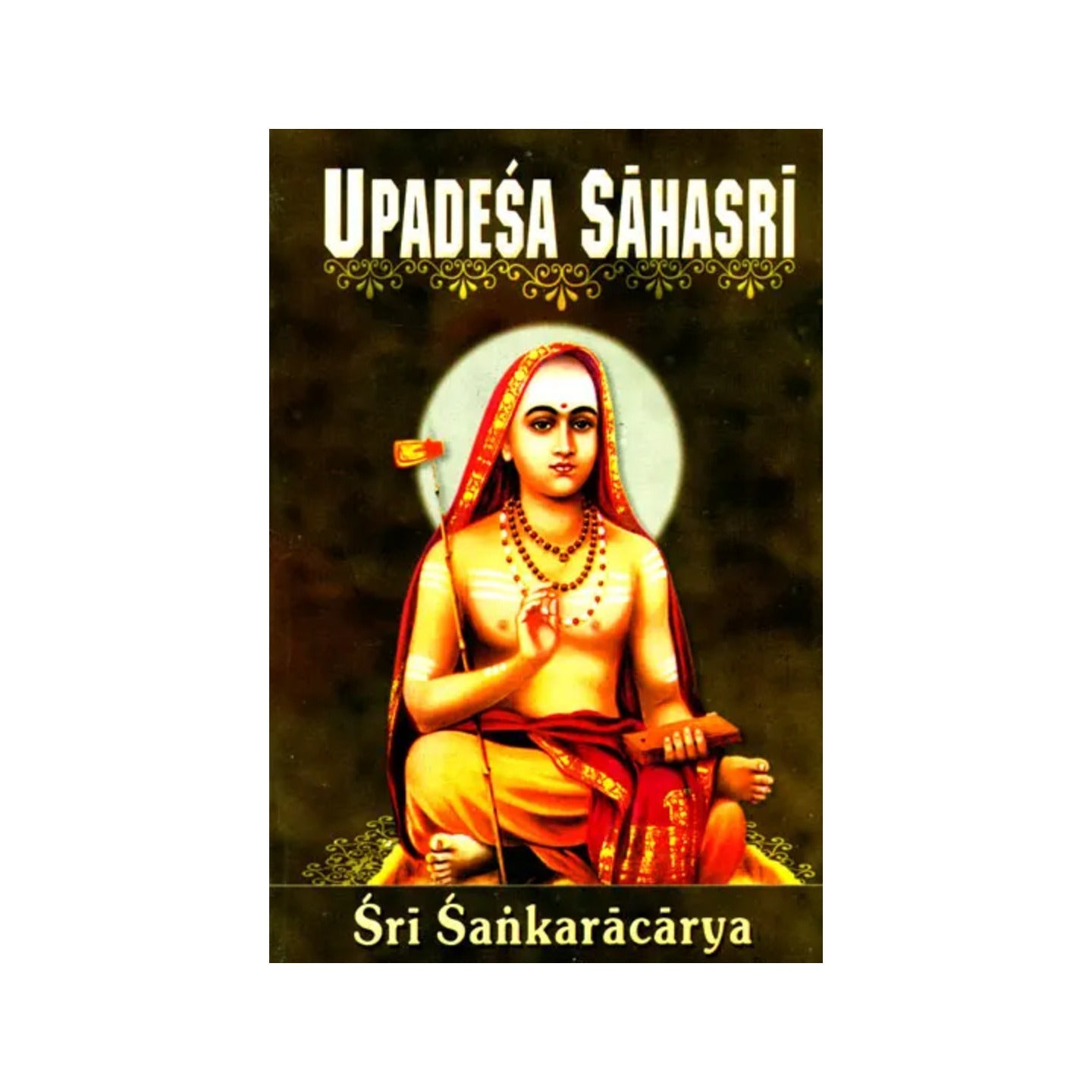 Upadesa Sahasri: A Thousand Teachings In Two Parts, Prose And Poetry Of Sri Sankaracharya (Shankaracharya) - Totally Indian