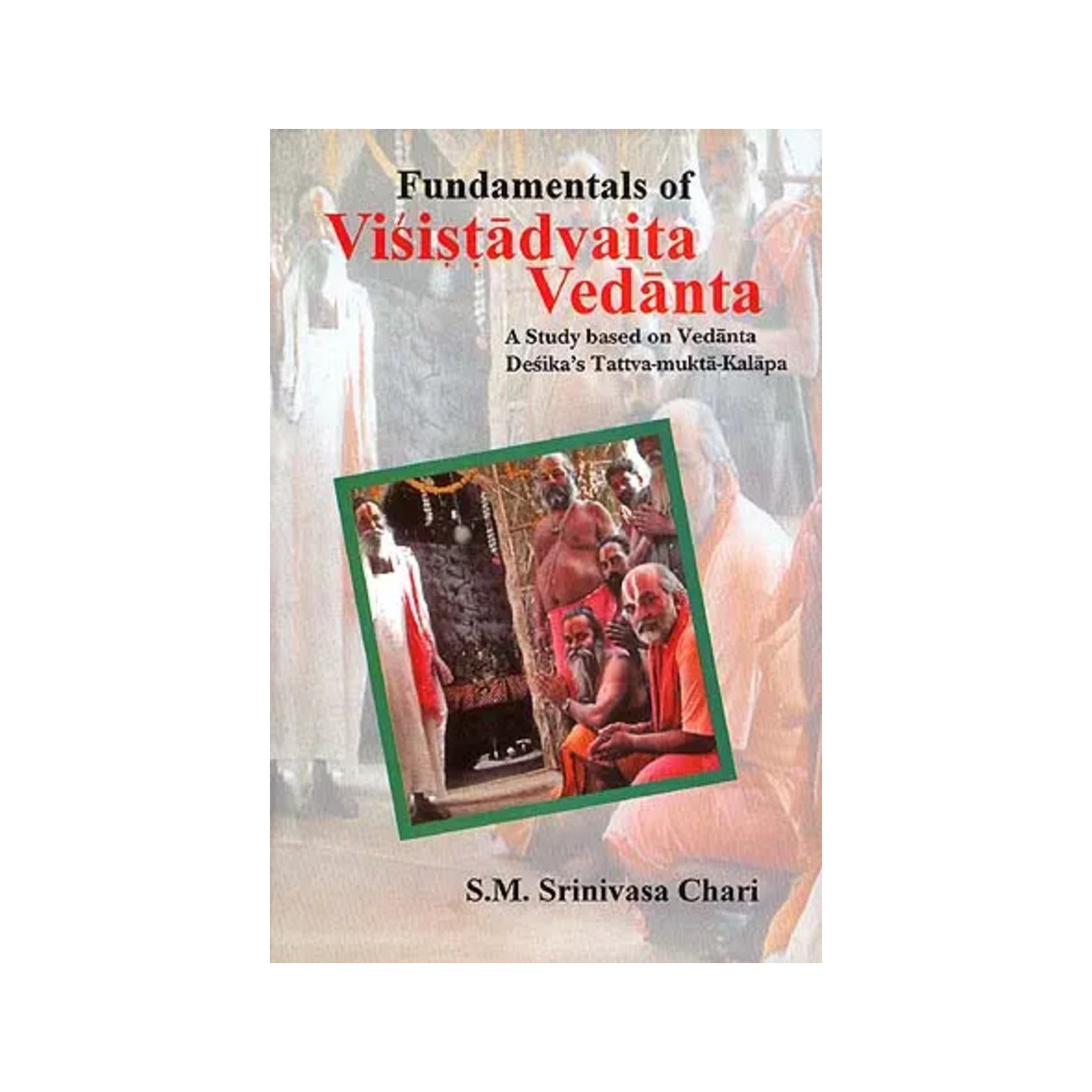 Fundamentals Of Visistadvaita Vedanta: A Study Based On Vedanta Desika's Tattva-mukta-kalapa - Totally Indian