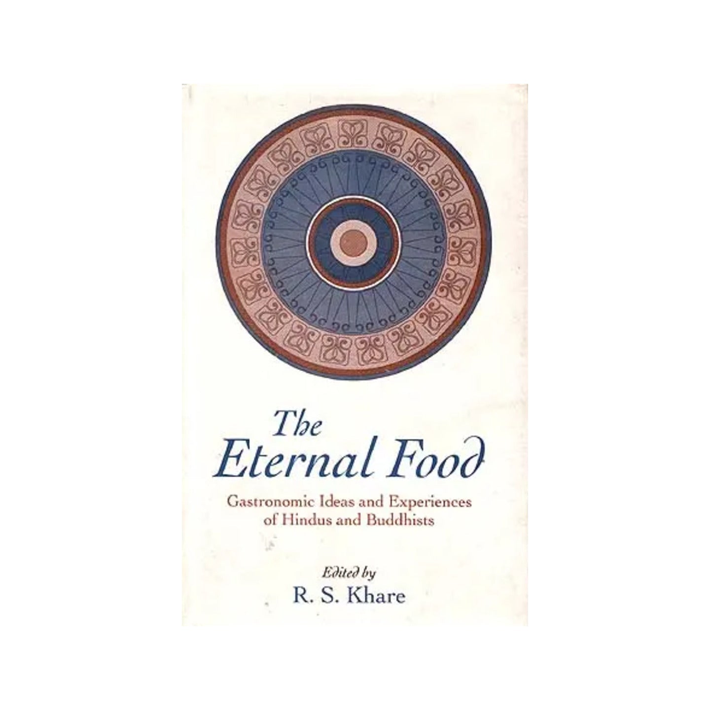 The Eternal Food: Gastronomic Ideas And Experiences Of Hindus And Buddhists - Totally Indian