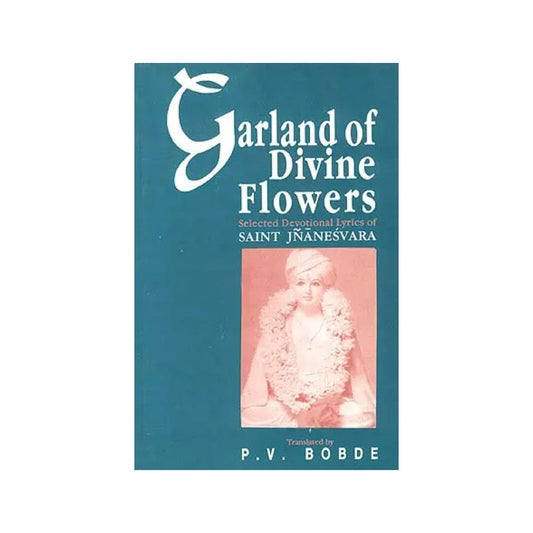 Garland Of Divine Flowers: Selected Devotional Lyrics Of Saint Jnanesvara - Totally Indian